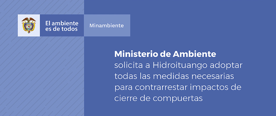 Ministerio de Ambiente solicita a Hidroituango adoptar todas las medidas necesarias para contrarrestar impactos de cierre de compuertas